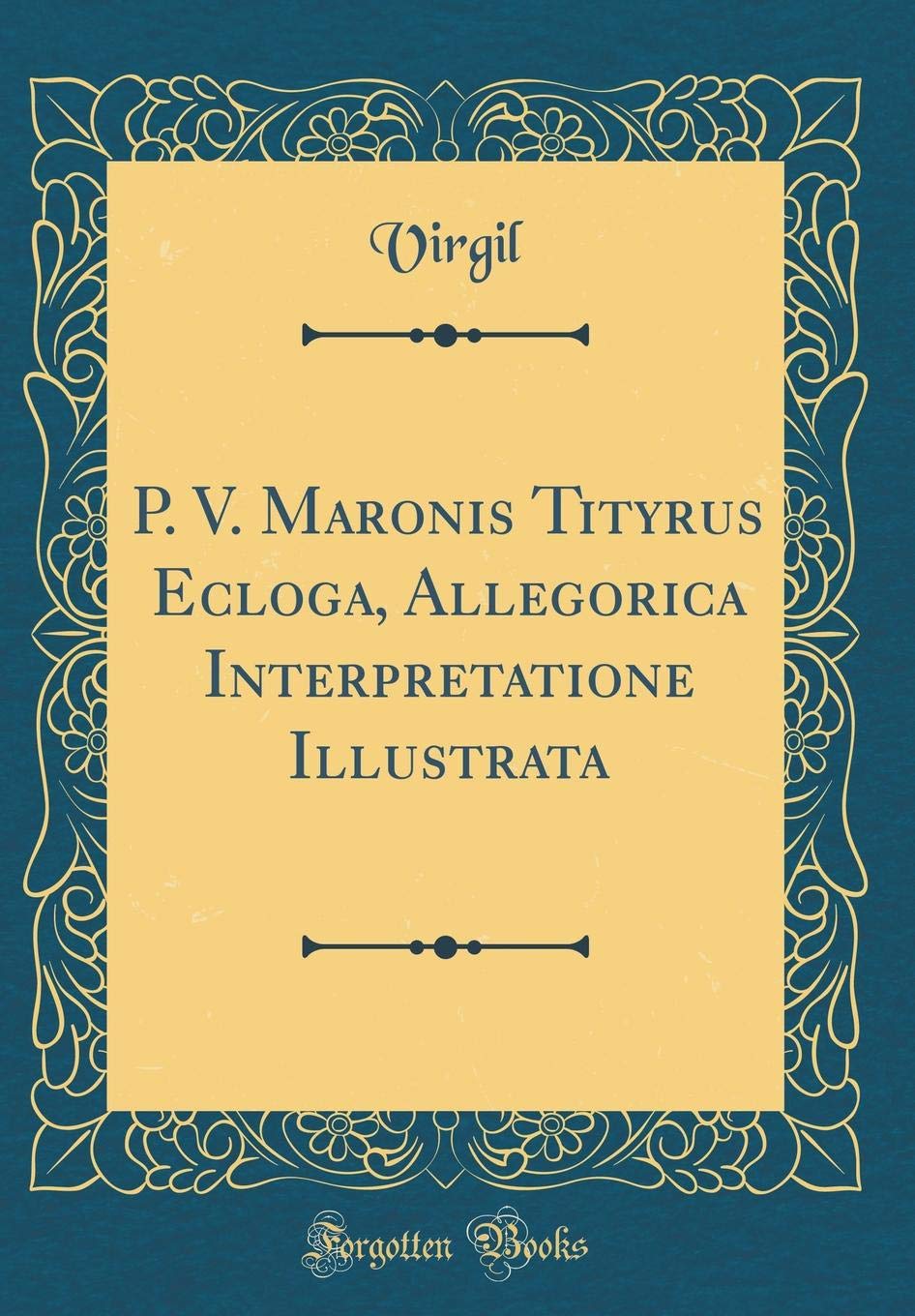 P. V. Maronis Tityrus Ecloga, Allegorica Interpretatione Illustrata (Classic Reprint) Foreign Languages ​​& Dictionaries