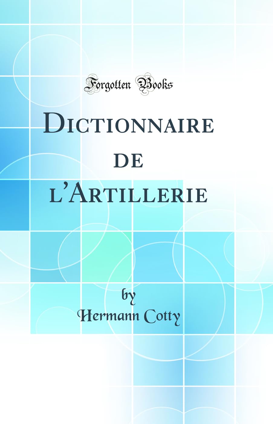 Dictionnaire de l'Artillerie (Classic Reprint) Media & Communication
