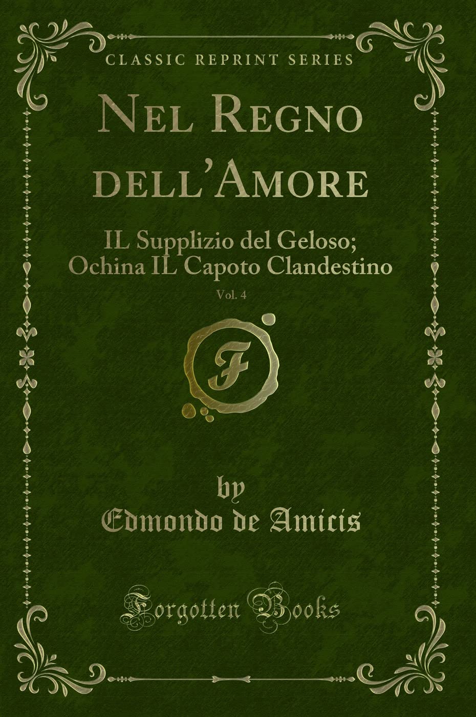 Nel Regno dell'Amore, Vol. 4: IL Supplizio del Geloso; Ochina IL Capoto Clandestino (Classic Reprint) Contemporary literature Books