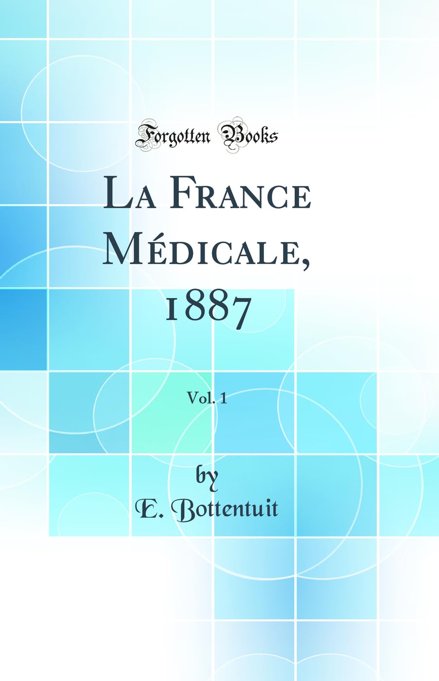 La France Médicale, 1887, Vol. 1 (Classic Reprint) Medicine