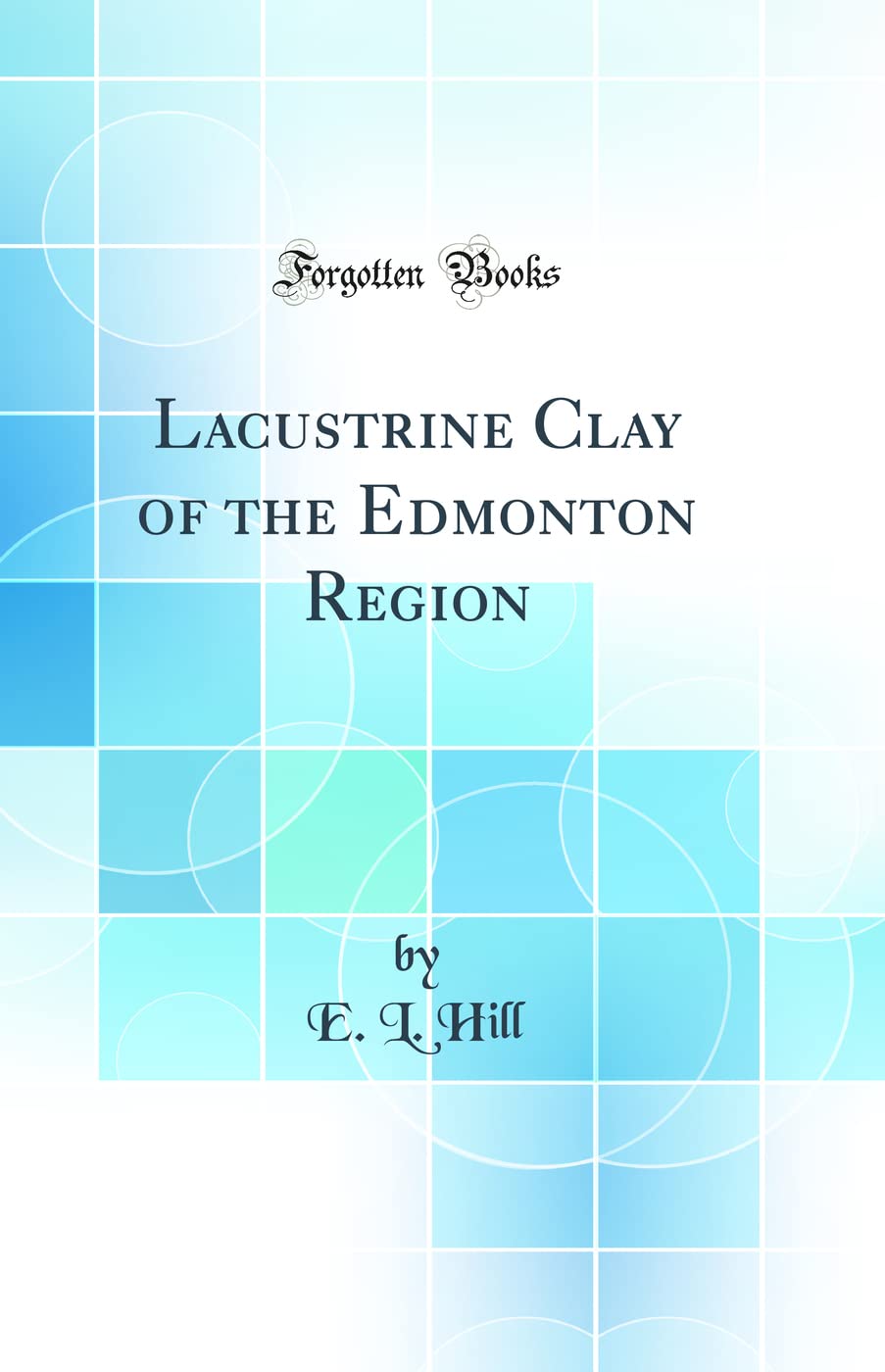 Lacustrine Clay of the Edmonton Region (Classic Reprint) Business & Technology