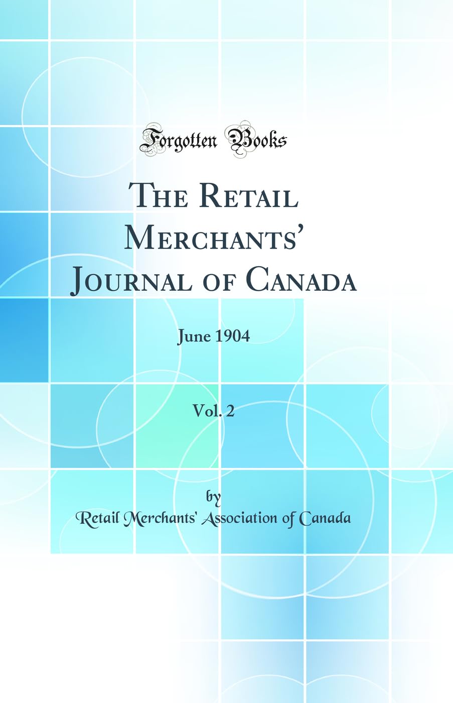 The Retail Merchants' Journal of Canada, Vol. 2: June 1904 (Classic Reprint) Business, Finance & Career