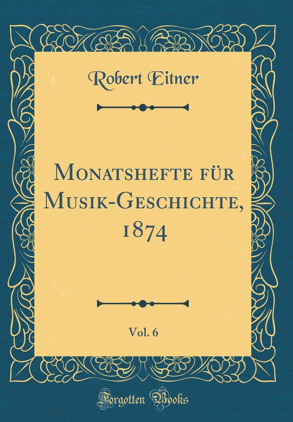Monatshefte für Musik-Geschichte, 1874, Vol. 6 (Classic Reprint) Arts & Music