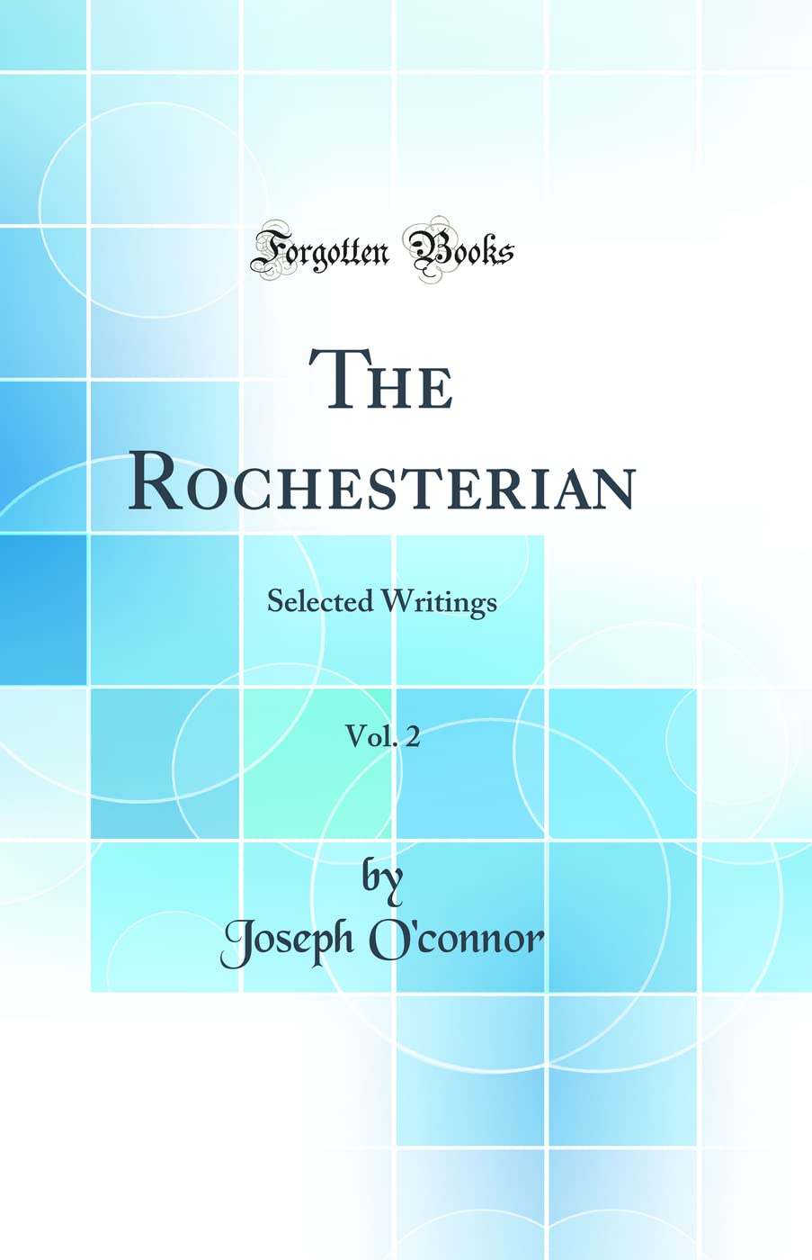 The Rochesterian, Vol. 2: Selected Writings (Classic Reprint) Politics & History