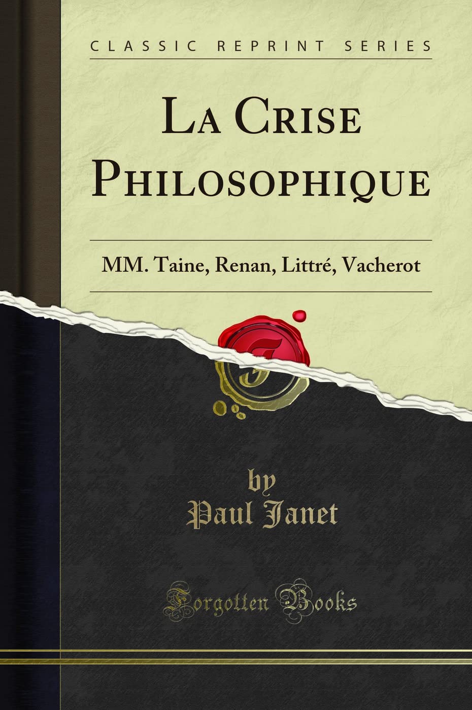 La Crise Philosophique: MM. Taine, Renan, Littré, Vacherot (Classic Reprint) Philosophy