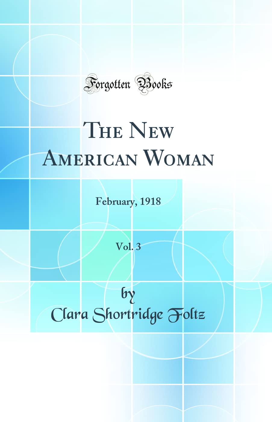 The New American Woman, Vol. 3: February, 1918 (Classic Reprint) Politics & History