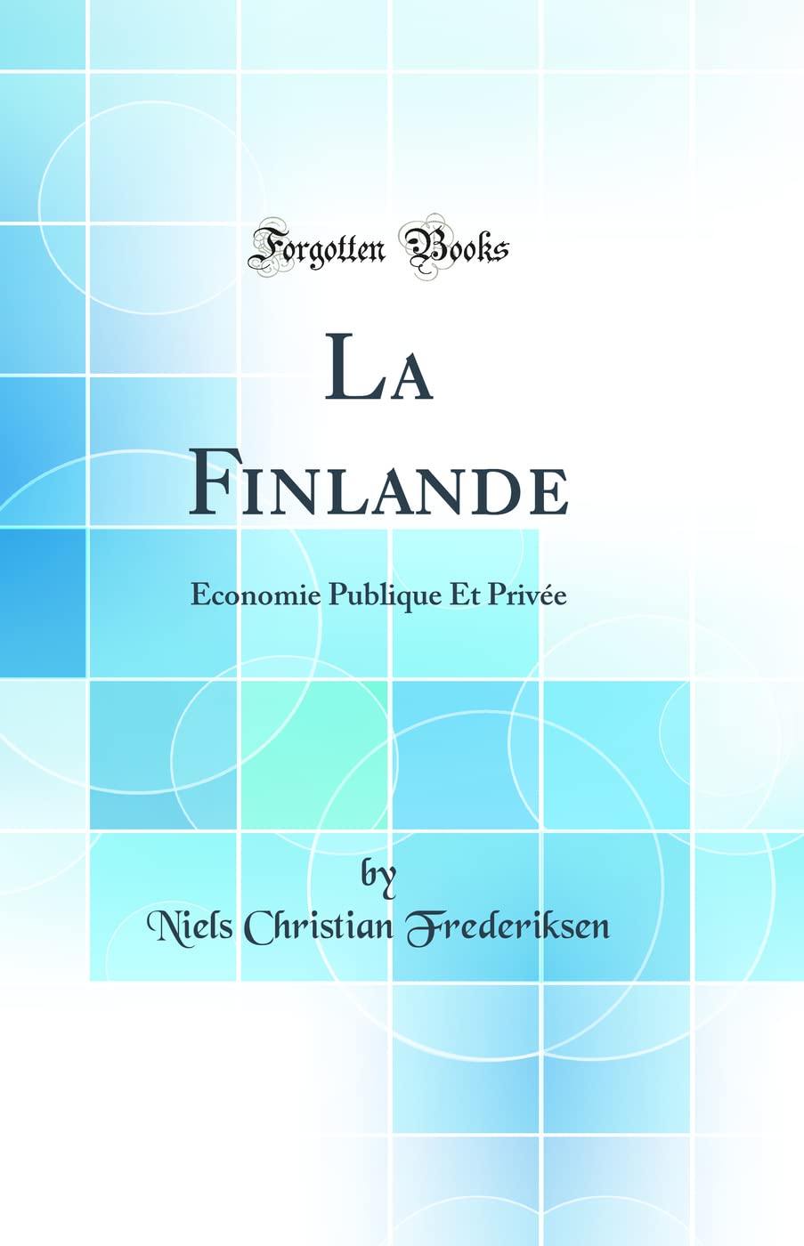 La Finlande: Économie Publique Et Privée (Classic Reprint) Business, Finance & Career