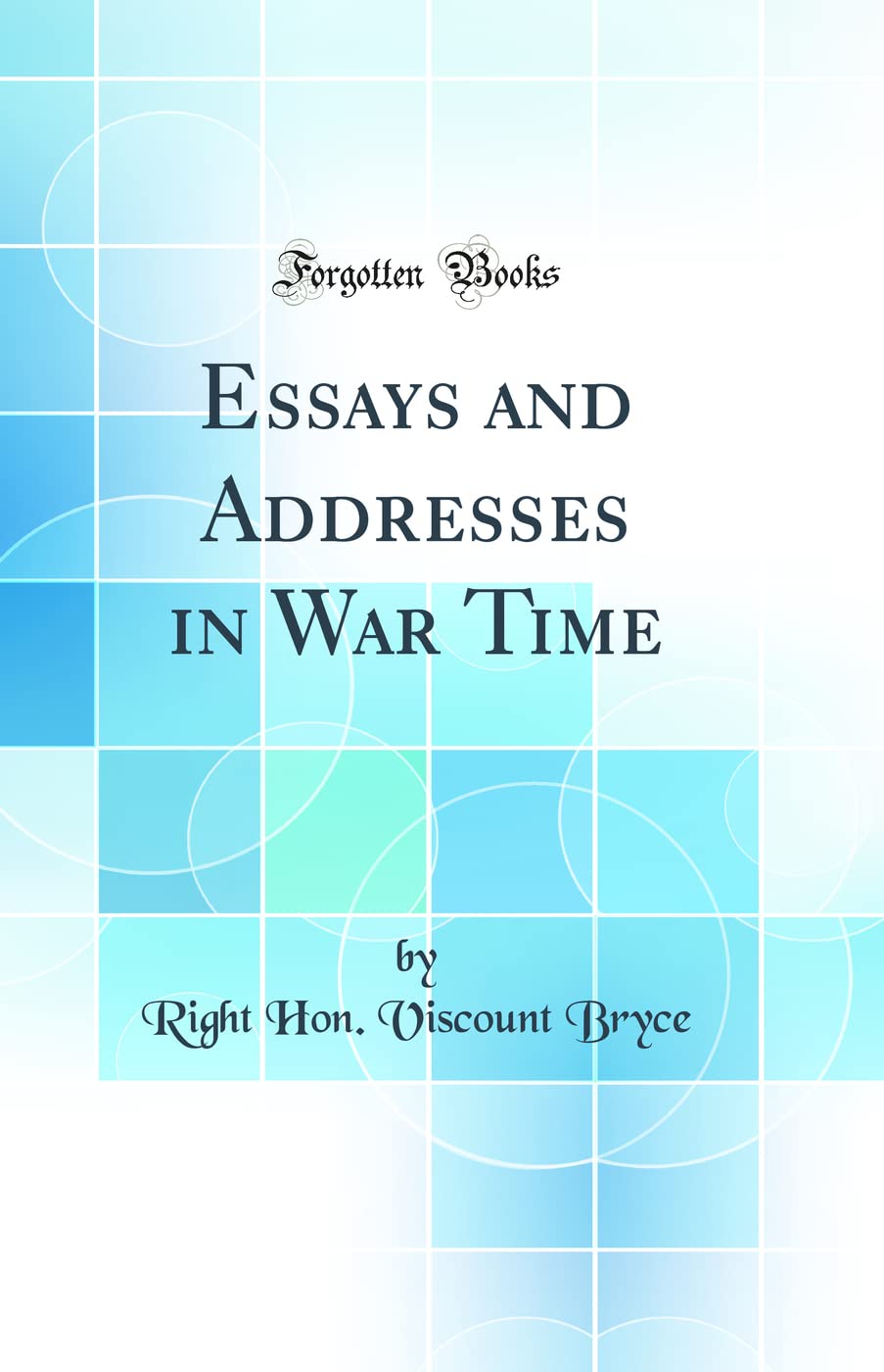 Essays and Addresses in War Time (Classic Reprint) Politics & History