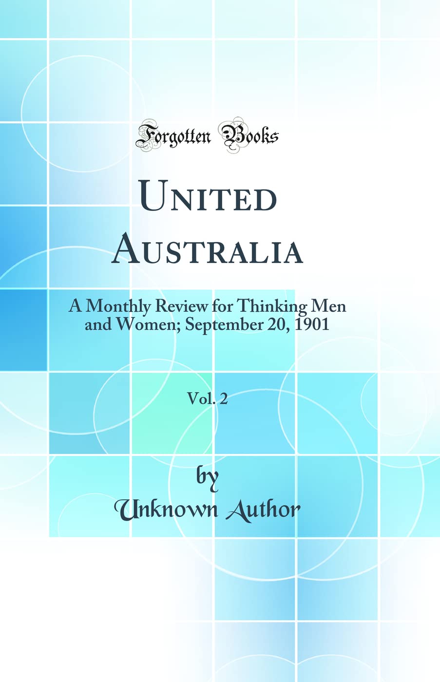 United Australia, Vol. 2: A Monthly Review for Thinking Men and Women; September 20, 1901 (Classic Reprint) Politics & History