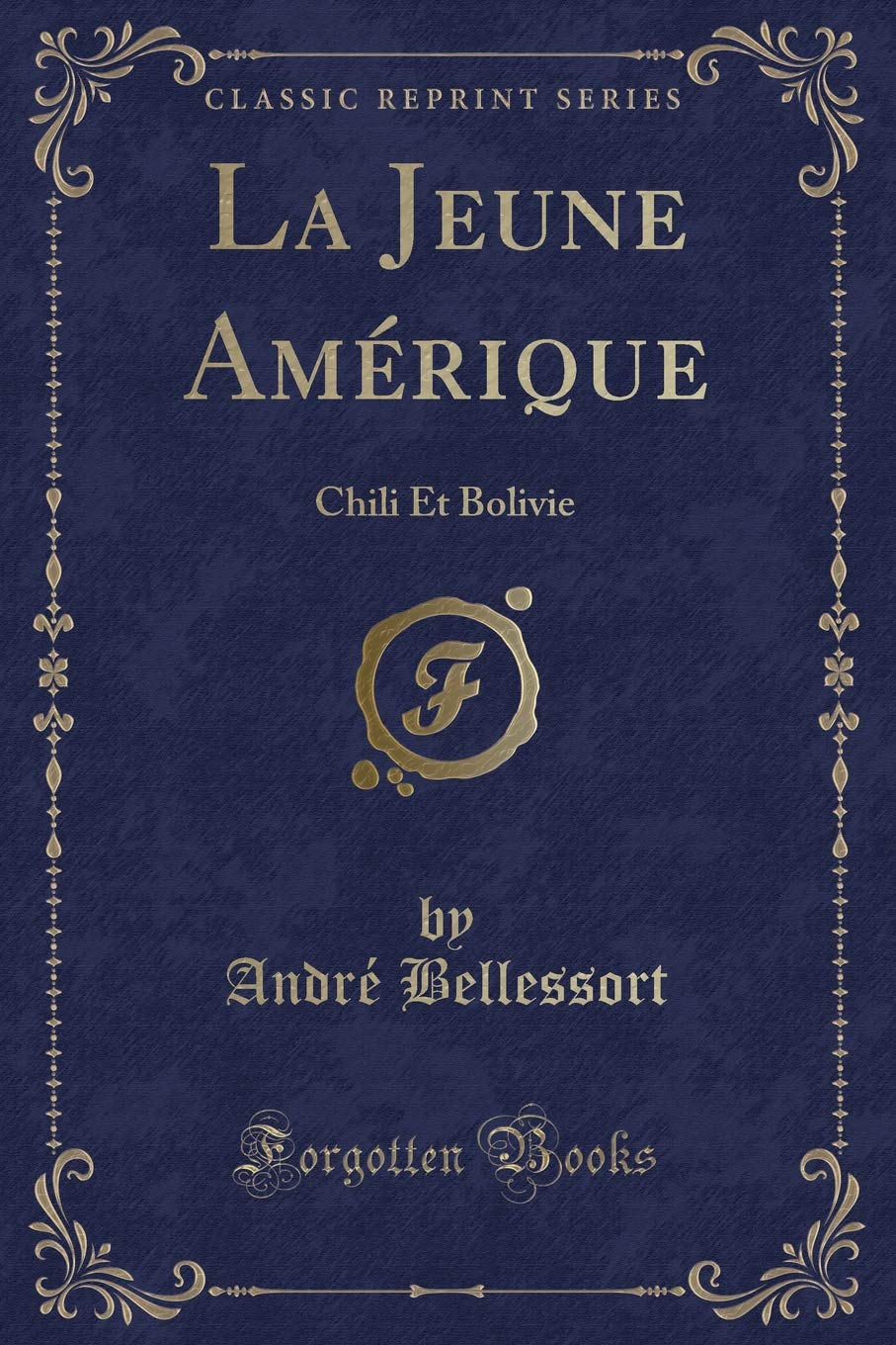 La Jeune Amérique: Chili Et Bolivie (Classic Reprint) Action & Adventure
