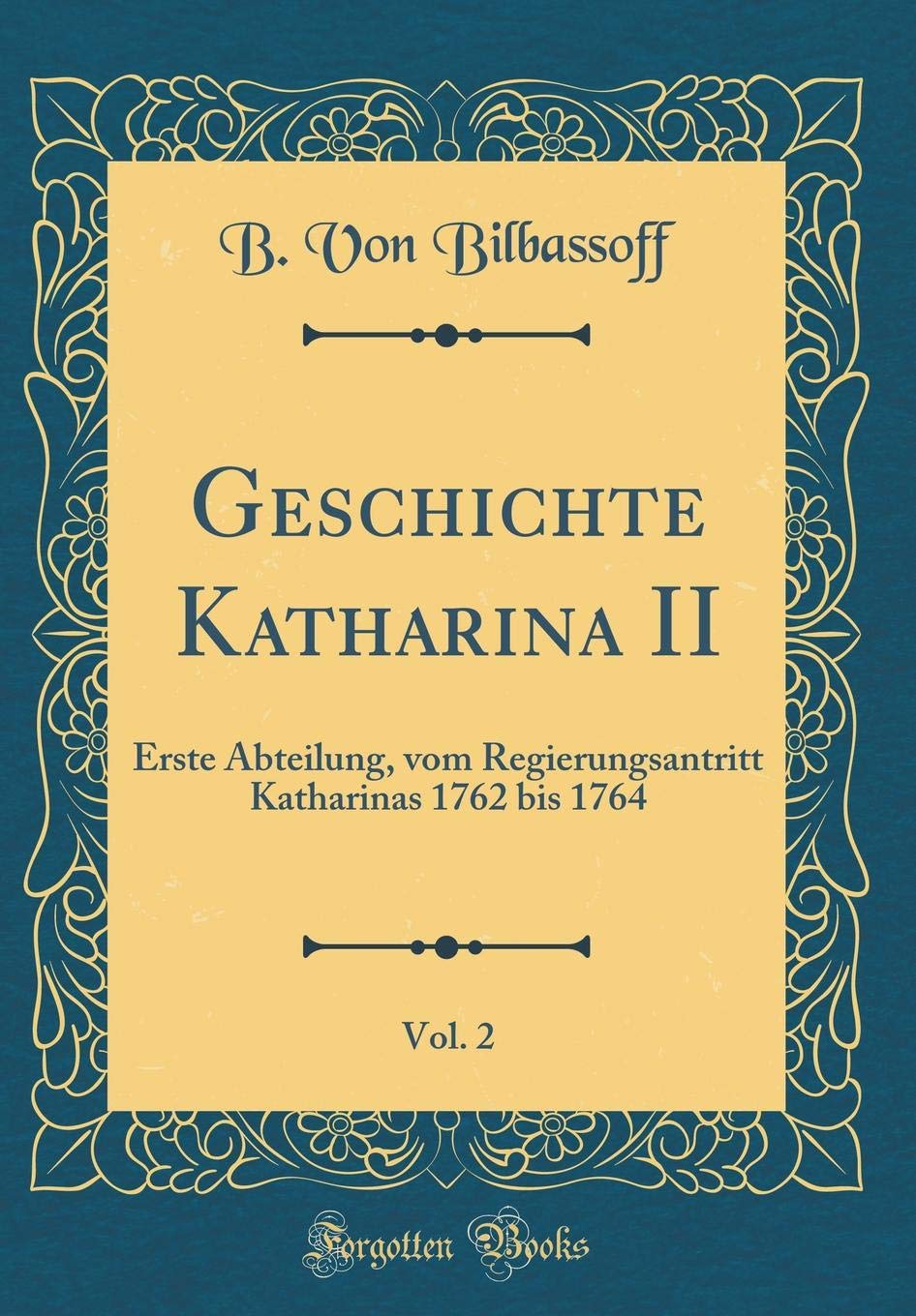Geschichte Katharina II, Vol. 2: Erste Abteilung, vom Regierungsantritt Katharinas 1762 bis 1764 (Classic Reprint) Film, Art & Culture