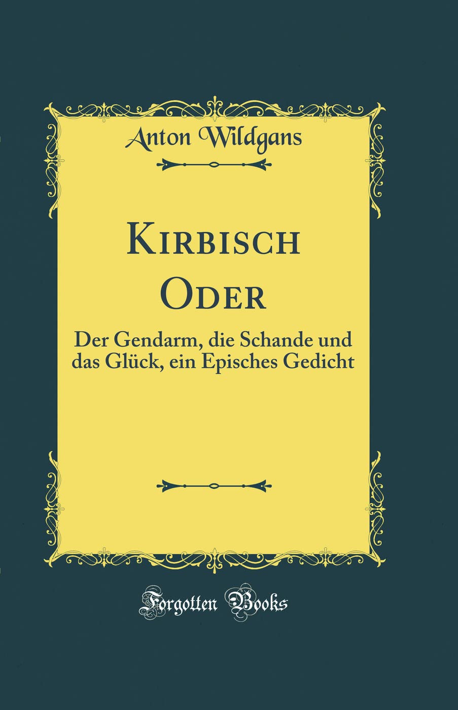 Kirbisch Oder: Der Gendarm, die Schande und das Glück, ein Episches Gedicht (Classic Reprint) Contemporary literature