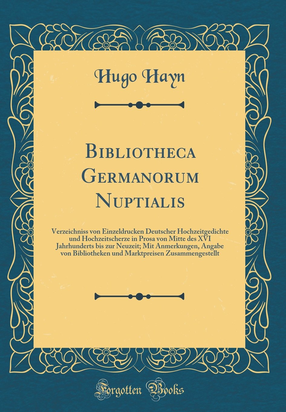 Bibliotheca Germanorum Nuptialis: Verzeichniss von Einzeldrucken Deutscher Hochzeitgedichte und Hochzeitscherze in Prosa von Mitte des XVI ... und Marktpreisen Zusammengestellt Film, Art & Culture