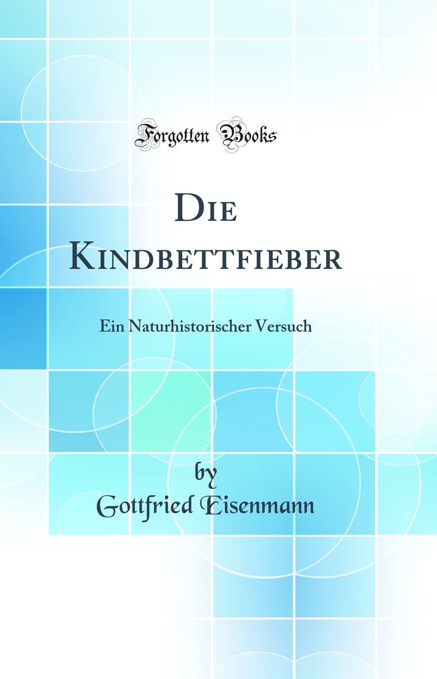 Die Kindbettfieber: Ein Naturhistorischer Versuch (Classic Reprint) Medicine