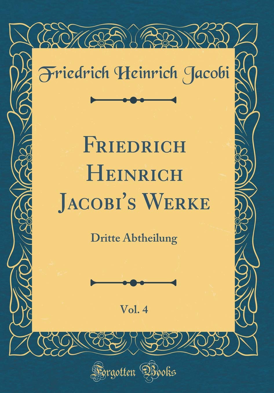 Friedrich Heinrich Jacobi's Werke, Vol. 4: Dritte Abtheilung (Classic Reprint) Film, Art & Culture