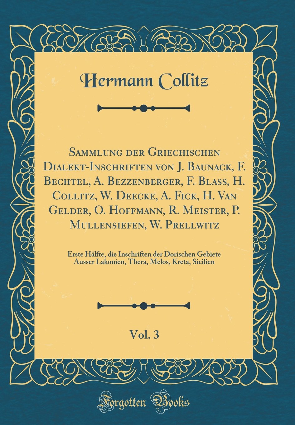Sammlung der Griechischen Dialekt-Inschriften von J. Baunack, F. Bechtel, A. Bezzenberger, F. Blass, H. Collitz, W. Deecke, A. Fick, H. Van Gelder, O. ... 3: Erste Hälfte, die Inschriften der Dorische Film, Art & Culture