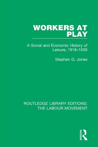 Workers at Play: A Social and Economic History of Leisure, 1918-1939 book