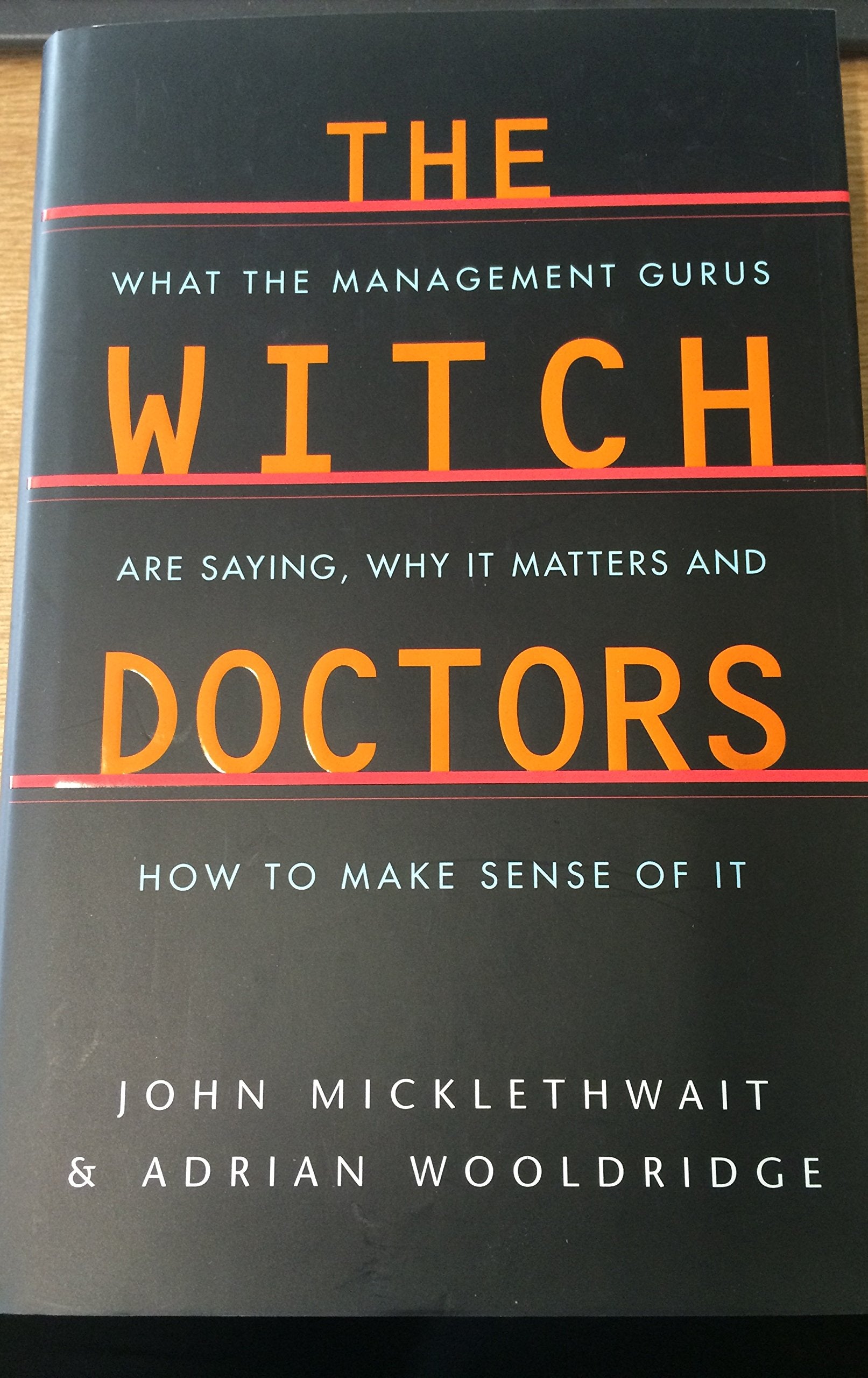 The Witch Doctors: What Management Gurus are Saying, Why it Matters and How to Make Sense of it book