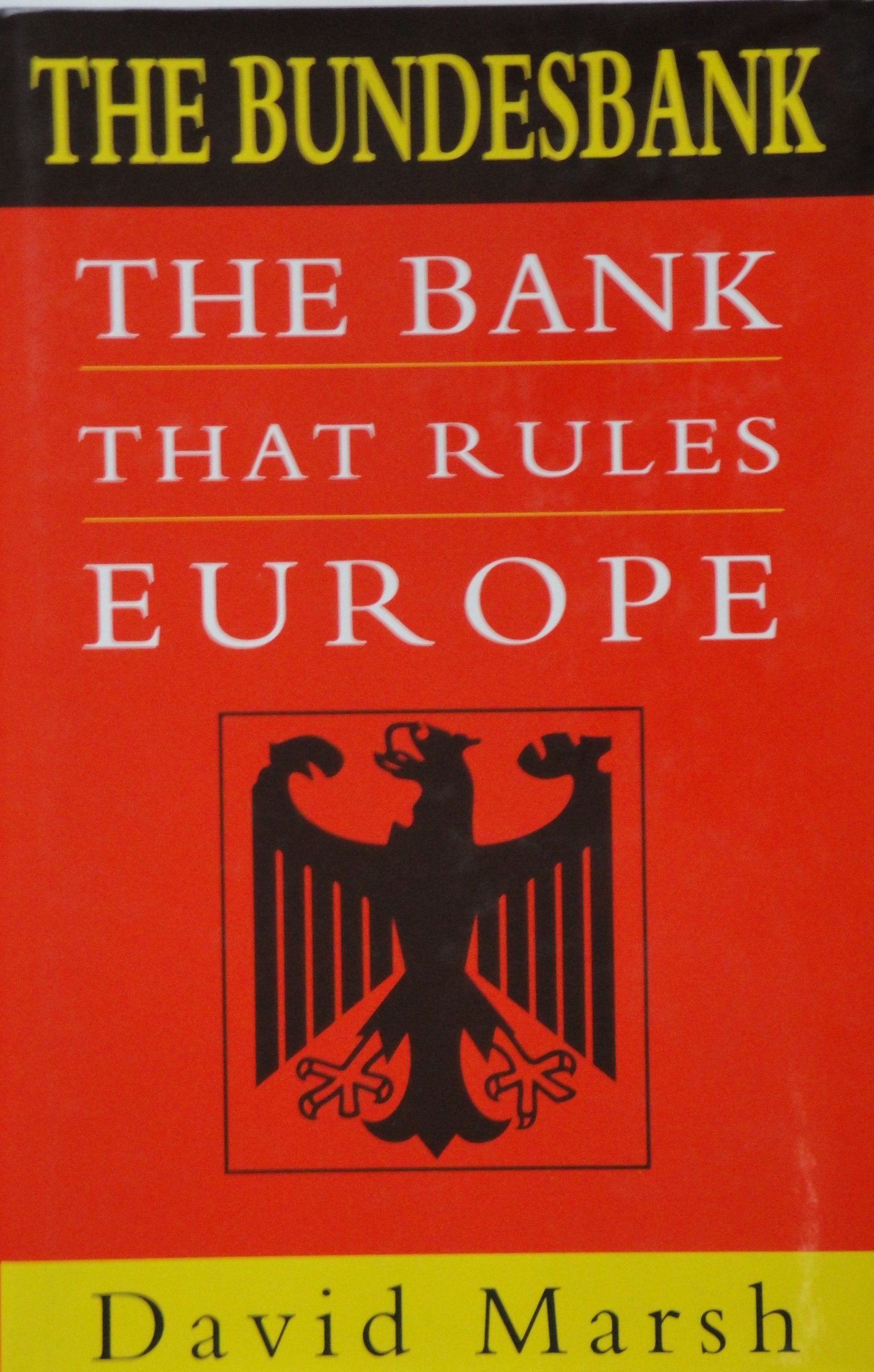 The Bank That Rules the World: Bundesbank - A Study in German Power Business, Finance & Career