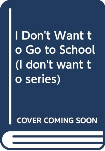 I Don't Want to Go to School (I don't want to series) book