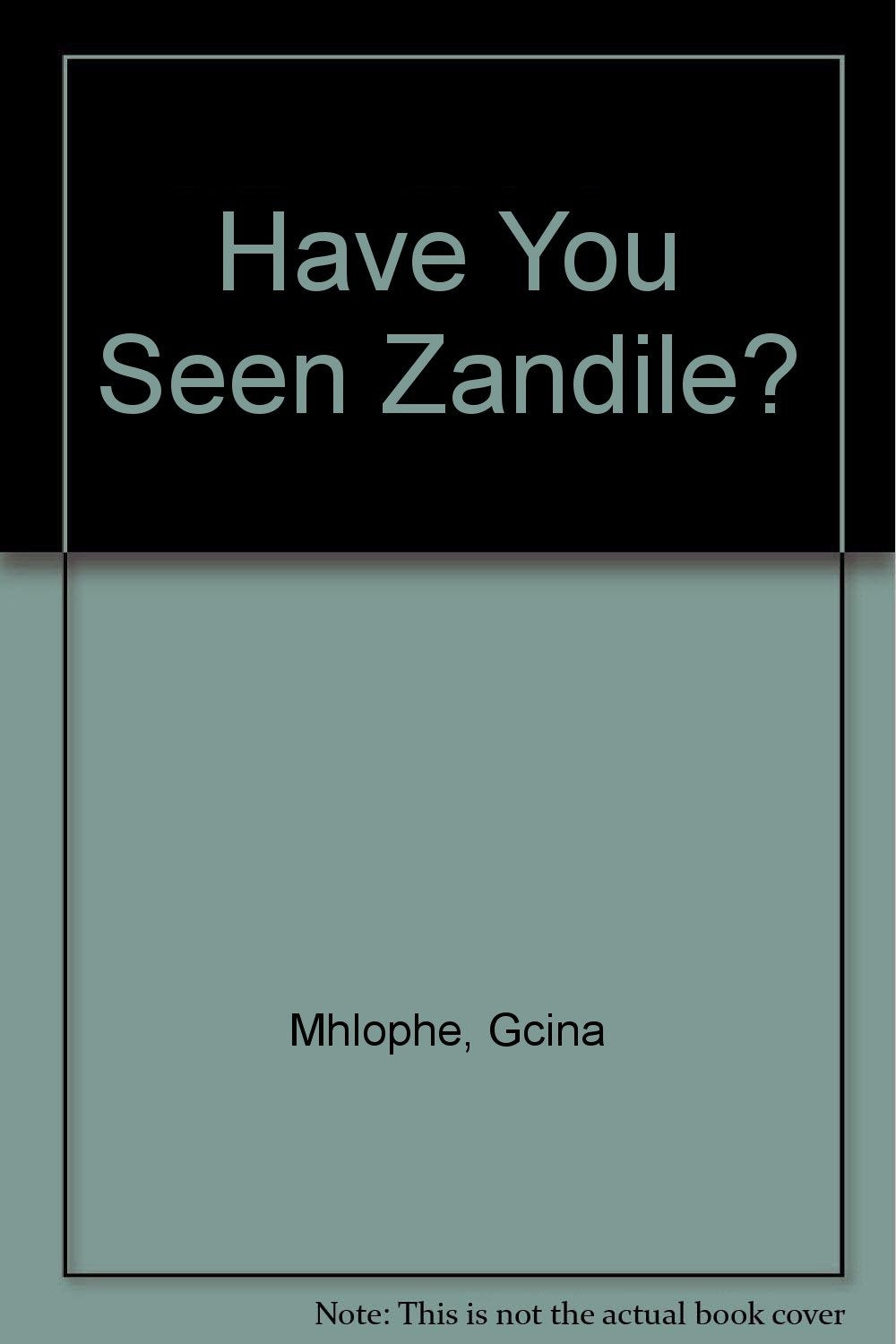 Have You Seen Zandile: A Play Originated by Gcina Mhlophe Based on Her Childhood Drama