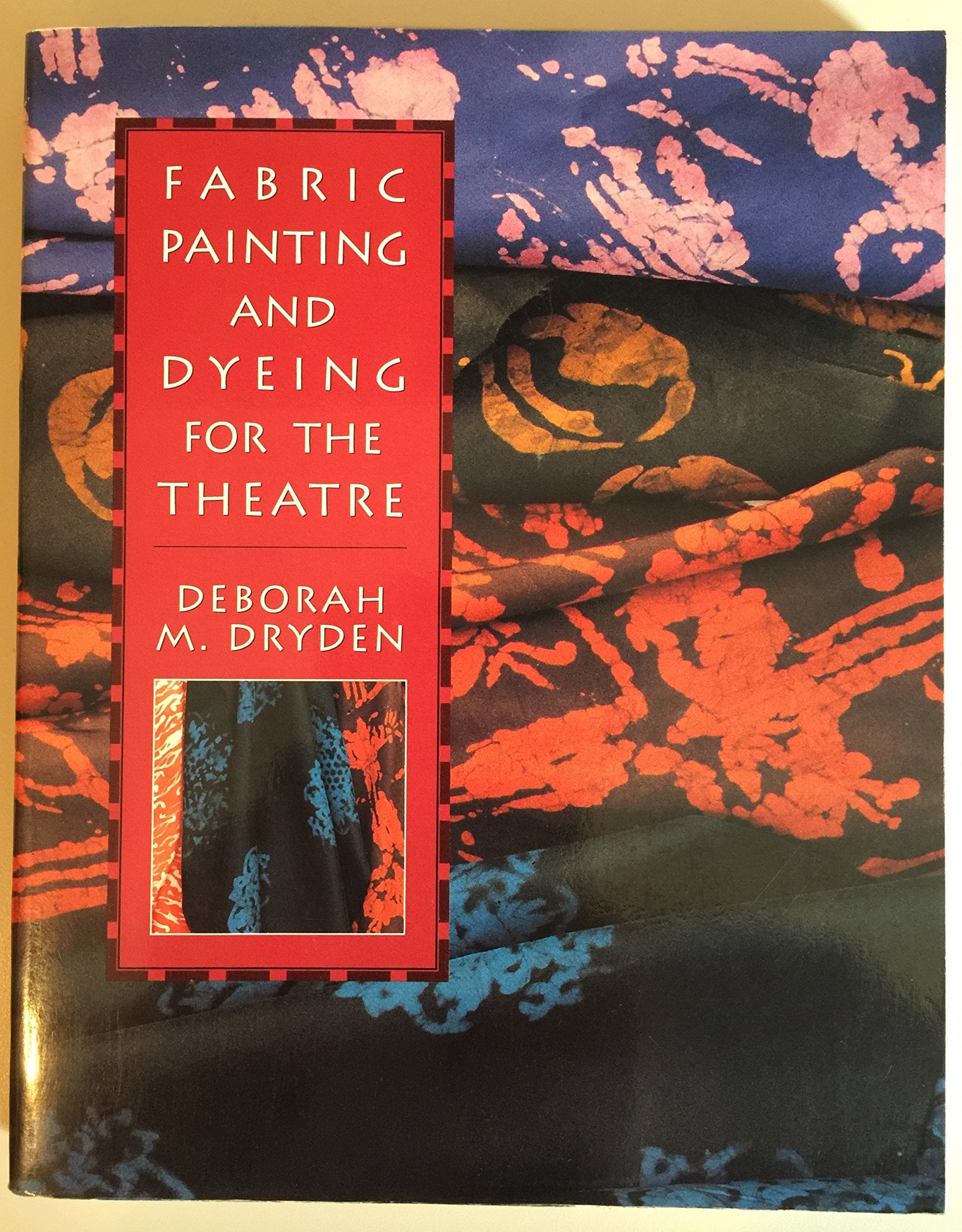 Fabric Painting and Dyeing for the Theatre Film, Art & Culture