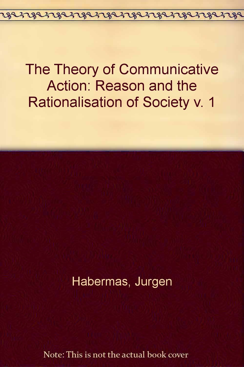 Reason and the Rationalisation of Society (v. 1) (The Theory of Communicative Action) Social Sciences