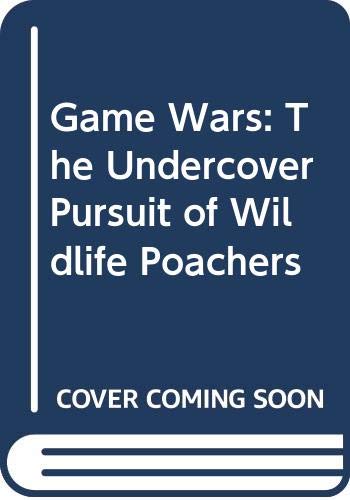 Game Wars: The Undercover Pursuit of Wildlife Poachers book