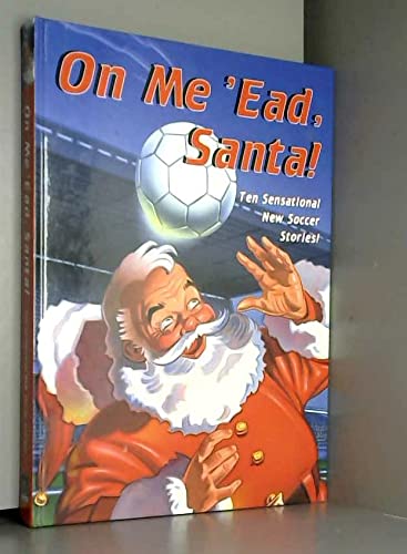 On Me 'ead Santa!: Ten Sensational New Soccer Stories 4-6 years