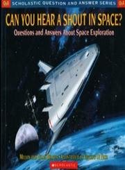 Can You Hear a Shout in Space: Questions and Answers About Space Exploration (Scholastic Question and Answer Series) Non-fiction