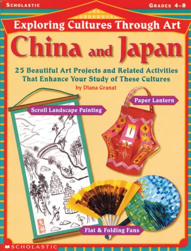 Exploring Cultures Through Art: China and Japan : Grades 4-8 Learning & Reference