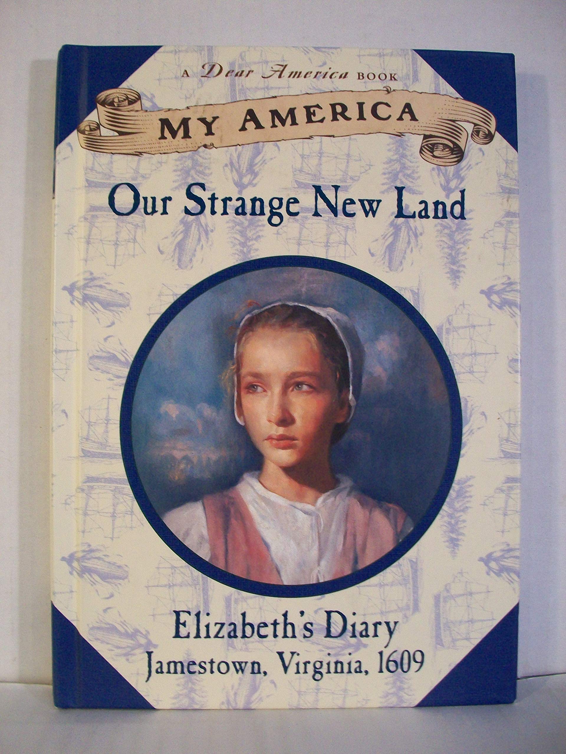 Our Strange New Land: Elizabeth's Diary, Jamestown, Virginia, 1609 (My America) Novels & Short Stories