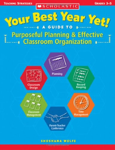Your Best Year Yet! a Guide to Purposeful Planning And Effective Classroom Organization: A Guide to Purposeful Planning & Effective Classroom Organization, Grades 3-5 Books