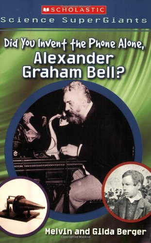 Did You Invent the Phone Alone, Alexander Graham Bell? (Scholastic Science Supergiants) Non-fiction