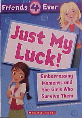Just My Luck! Embarrassing Moments and the Girls Who Survive Them (Friends 4 Ever) Books