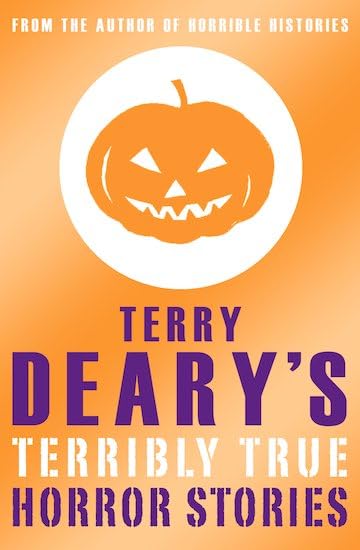 Terry Deary's Terribly True: Horror Stories (Terry Deary's Terrible Tales) Horror & Mystery