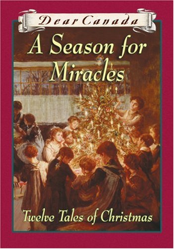 DEAR CANADA: A SEASON FOR MIRACLES - Twelve Tales of Christmas Books