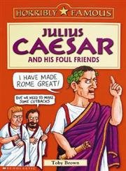 Horribly Famous: Julius Caesar and His Foul Friends Non-fiction