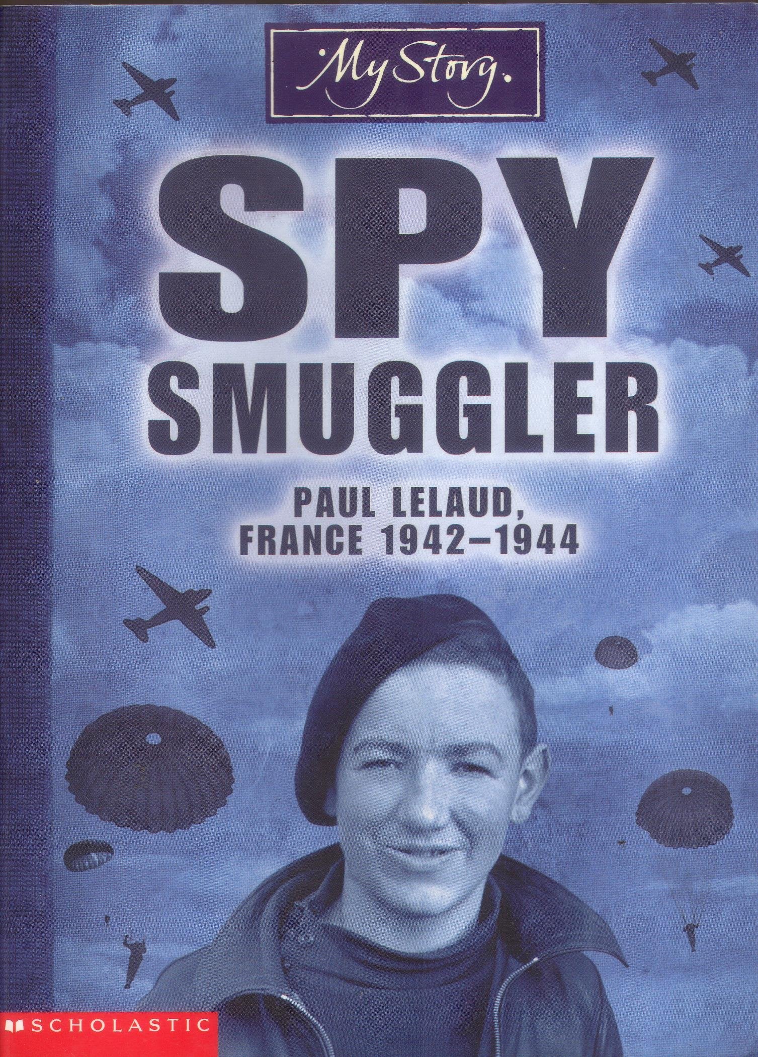 Spy Smuggler: Paul Lelaud France 1942-1944 (My Story) Politics & History