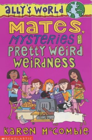 Mates, Mysteries and Pretty Weird Weirdness (Ally's World S.) Novels & Short Stories
