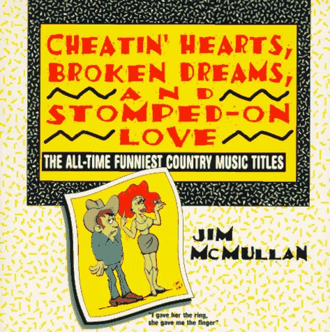 Cheatin' Hearts, Broken Dreams, and Stomped-On Love: The All-Time Funniest Country Western Music Song Titles Books
