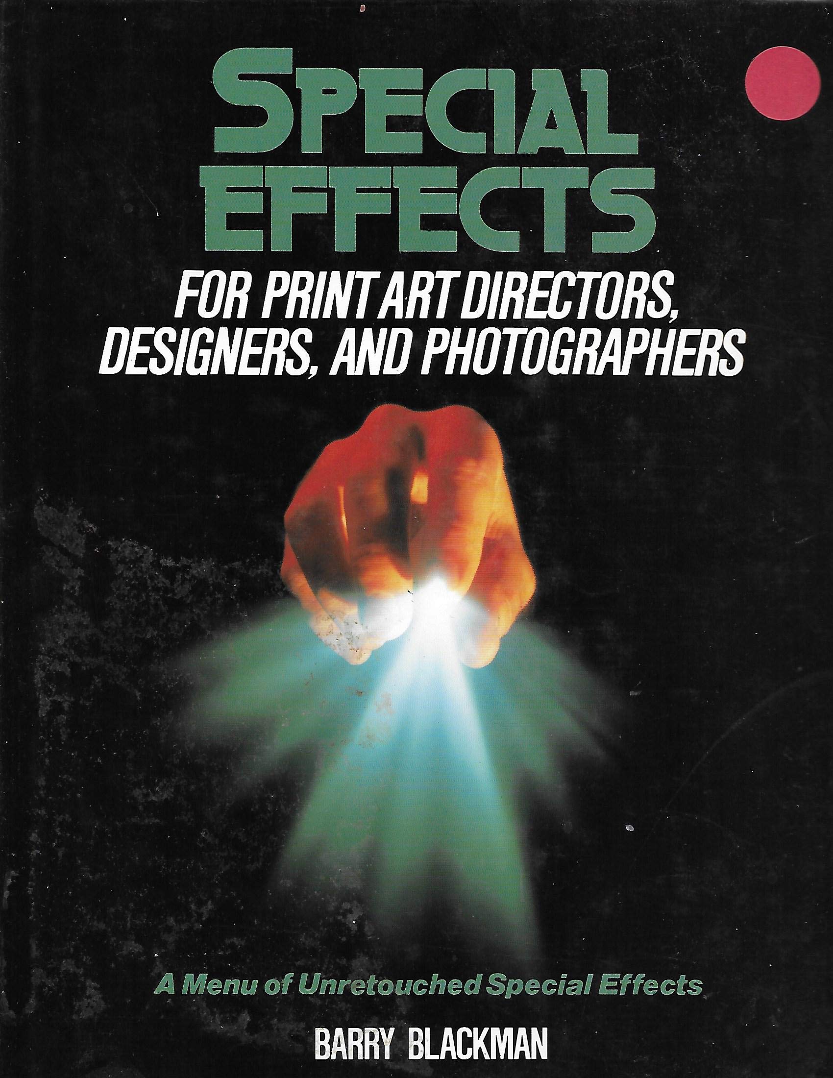 Special Effects for Print Art Directors, Designers, and Photographers: A Menu of Unretouched Special Effects: A Menu of Unretouched Special Effects for Reference and Inspiration Photography