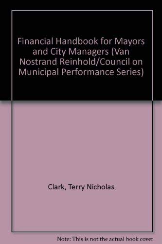 Financial Handbook for Mayors and City Managers (Van Nostrand Reinhold/Council on Municipal Performance Series) Social Sciences