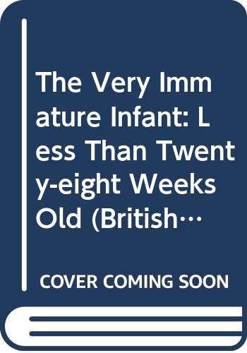 The Very Immature Infant: Less Than Twenty-eight Weeks Old (British Medical Bulletin) Medicine