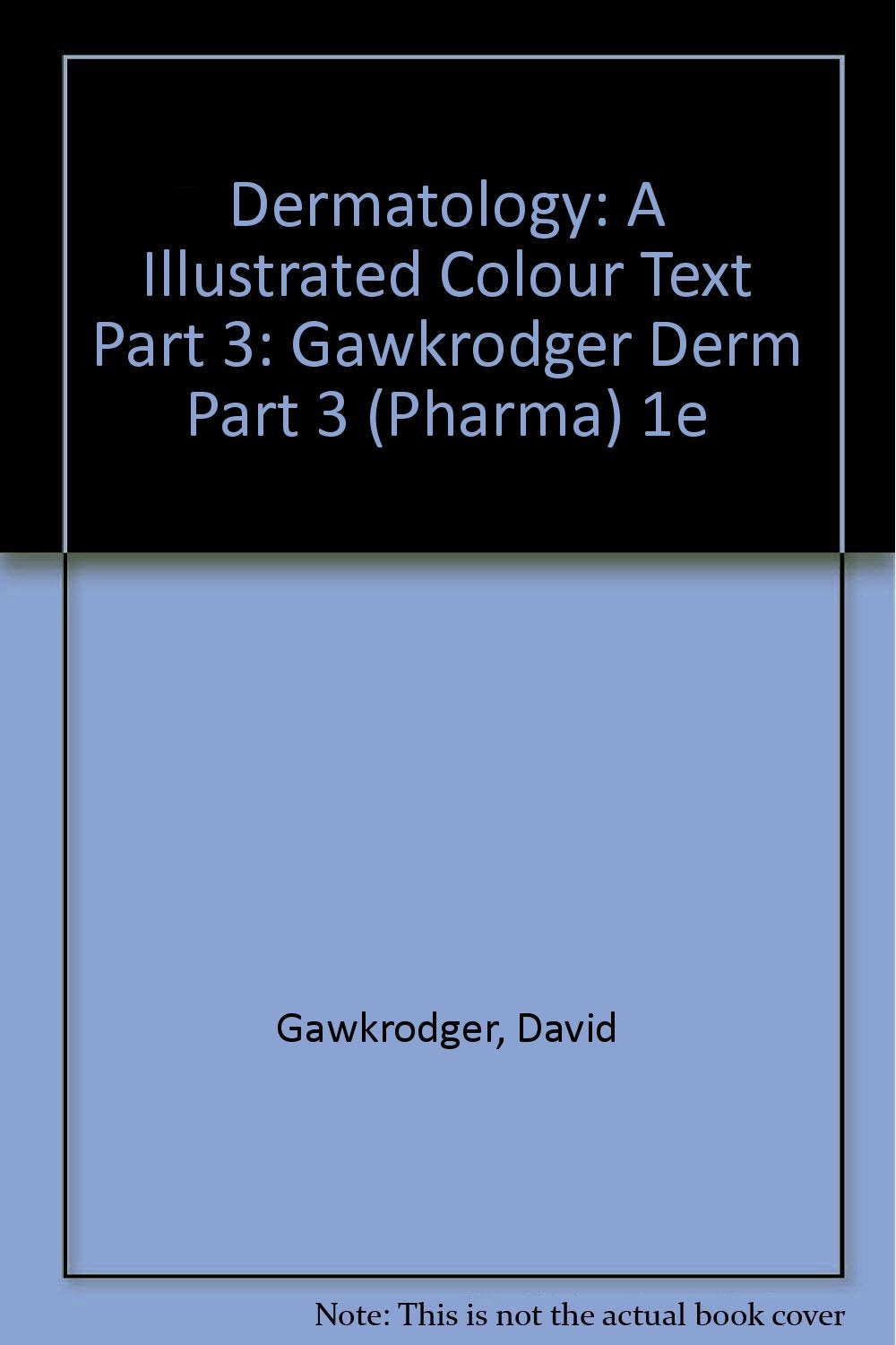Gawkrodger Derm Part 3 (Pharma) 1e (Dermatology: A Illustrated Colour Text Part 3) Medicine