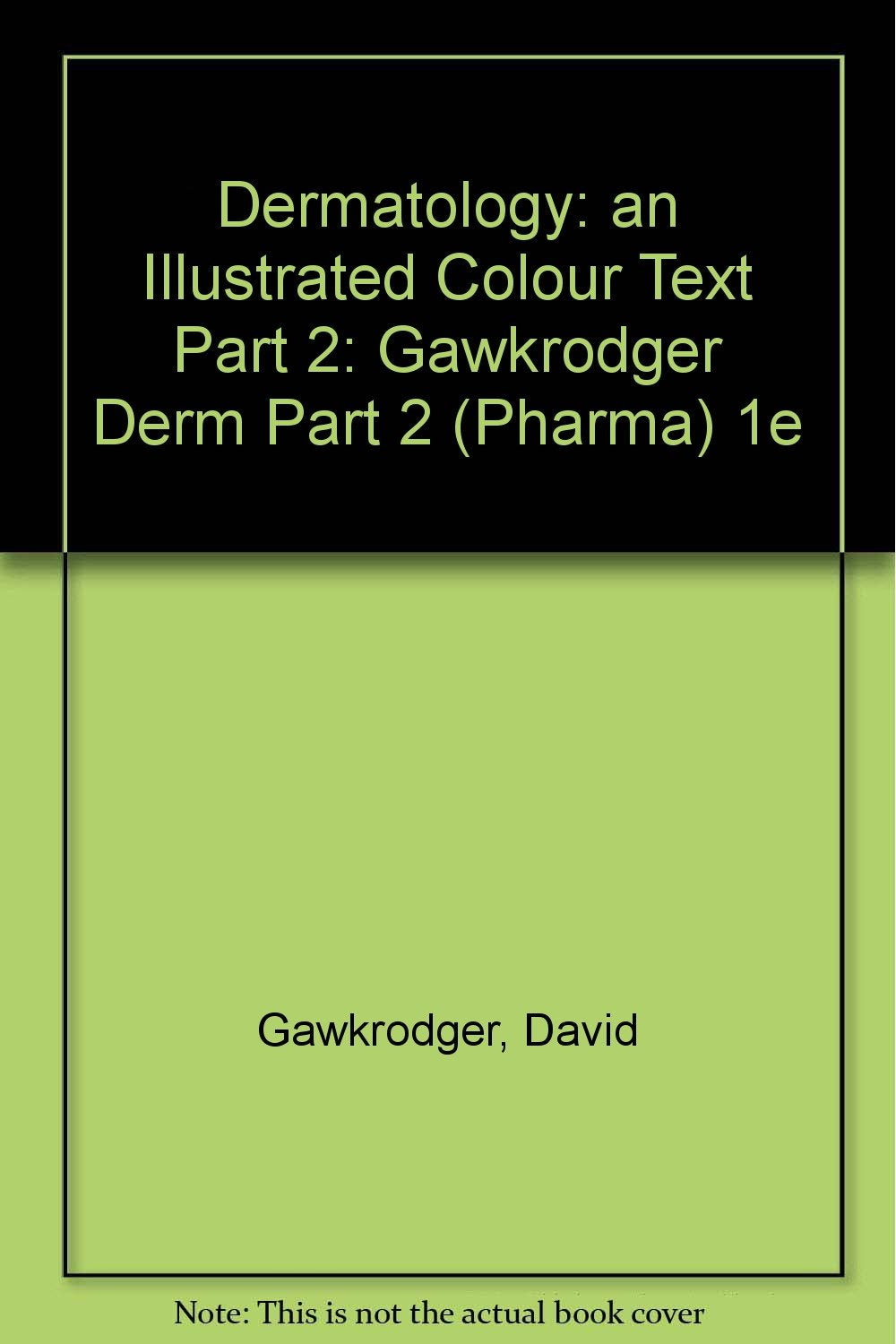 Gawkrodger Derm Part 2 (Pharma) 1e (Dermatology: an Illustrated Colour Text Part 2) Medicine