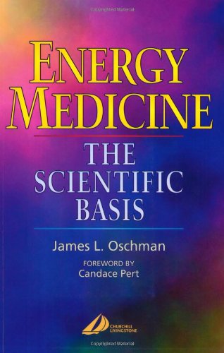 Energy Medicine: The Scientific Basis. Foreword by Candace Pert Medicine