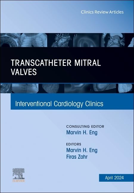 Transcatheter Mitral Valves, An Issue of Interventional Cardiology Clinics (Volume 13-2) (The Clinics: Internal Medicine, Volume 13-2) Medicine