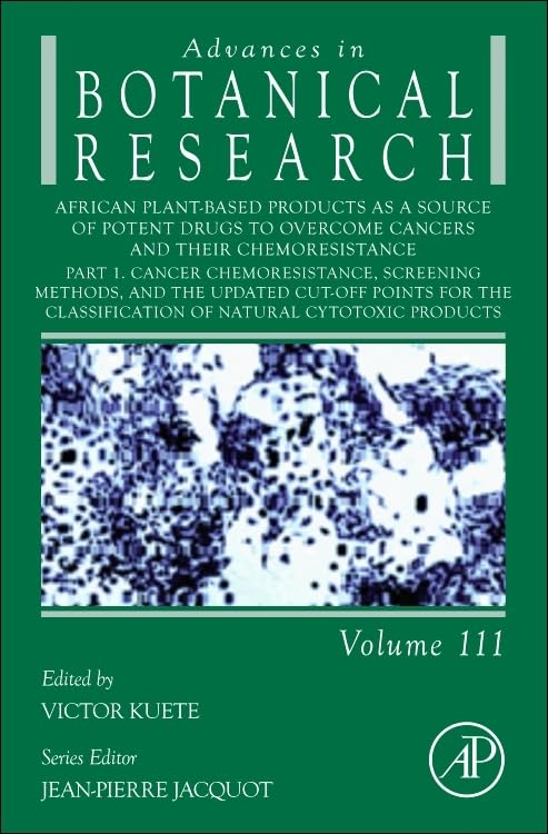 African Plant-Based Products as a Source of Potent Drugs to Overcome Cancers and their Chemoresistance: Part 1. Cancer Chemoresistance, Screening ... (Advances in Botanical Research, Volume 111) Natural Sciences