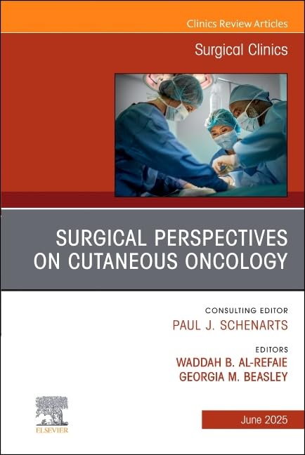 Surgical Perspectives on Cutaneous Oncology, An Issue of Surgical Clinics (Volume 105-3) (The Clinics: Surgery, Volume 105-3) Medicine